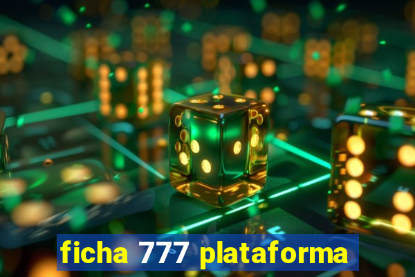 ficha 777 plataforma